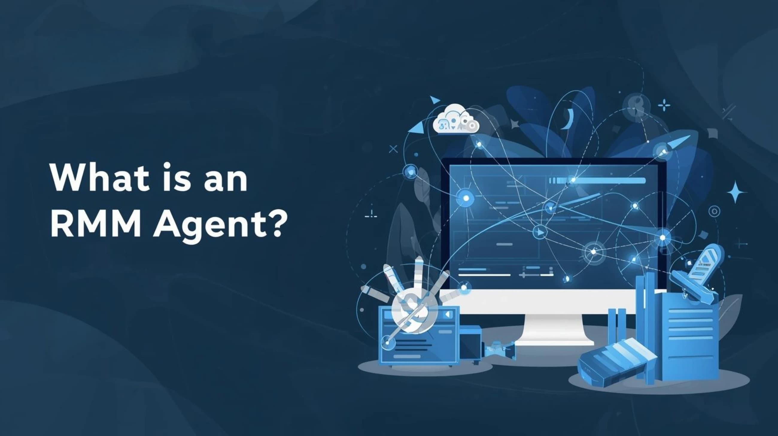 RMM Agent for IT Management - How It Works and Why MSPs Use It